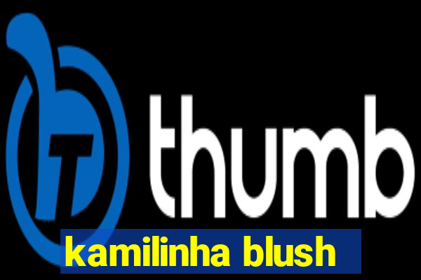 kamilinha blush